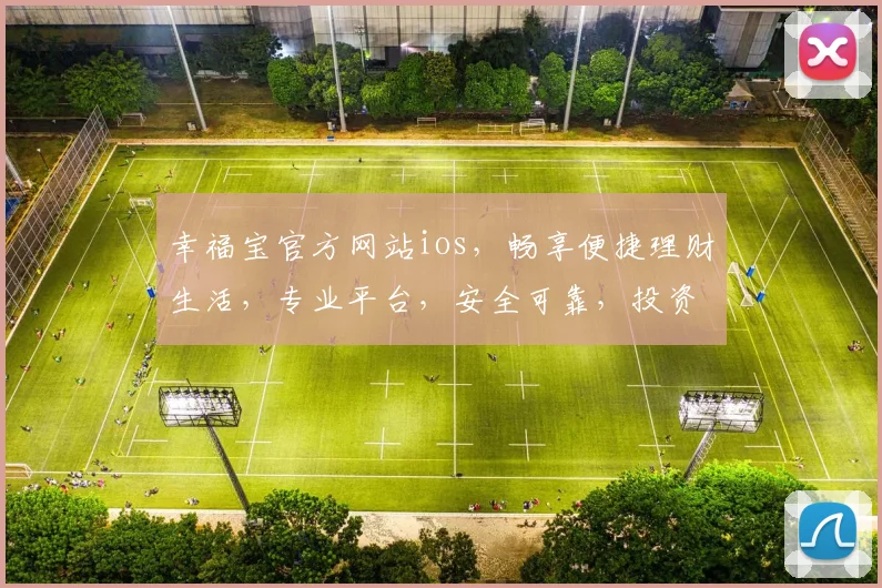 幸福宝官方网站ios，畅享便捷理财生活，专业平台，安全可靠，投资首选，尽在掌握。