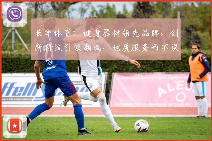 长华体育：健身器材领先品牌，创新科技引领潮流，优质服务两不误